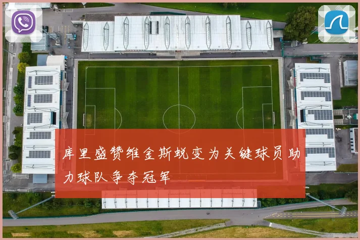 库里盛赞维金斯蜕变为关键球员助力球队争夺冠军