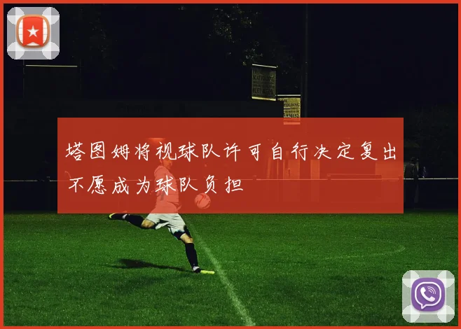 塔图姆将视球队许可自行决定复出不愿成为球队负担