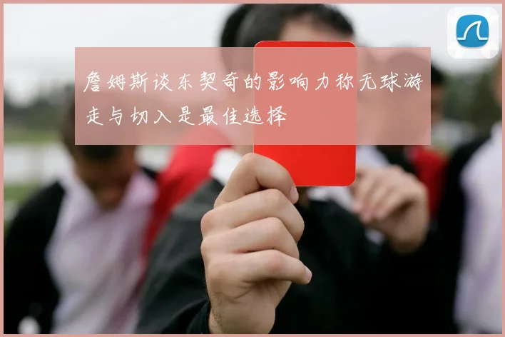 詹姆斯谈东契奇的影响力称无球游走与切入是最佳选择