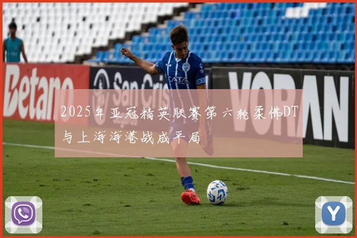 2025年亚冠精英联赛第六轮柔佛DT与上海海港战成平局